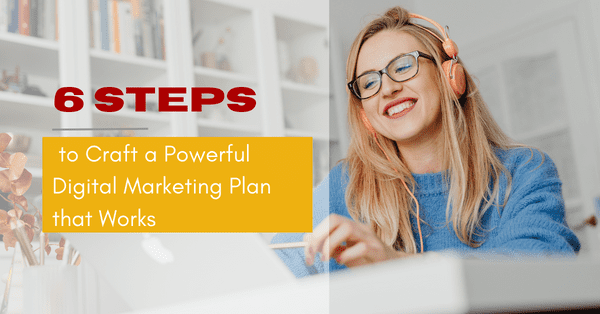 6 steps to craft a powerful digital marketing campaign