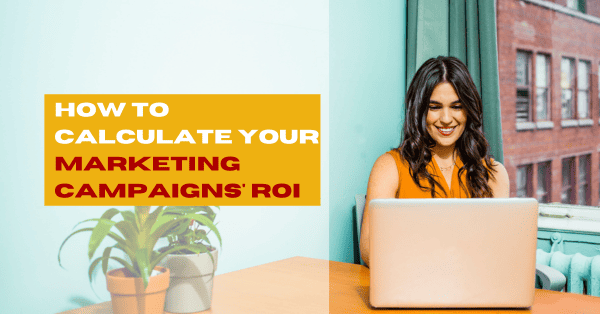 How to Calculate Your Marketing Campaigns’ ROI