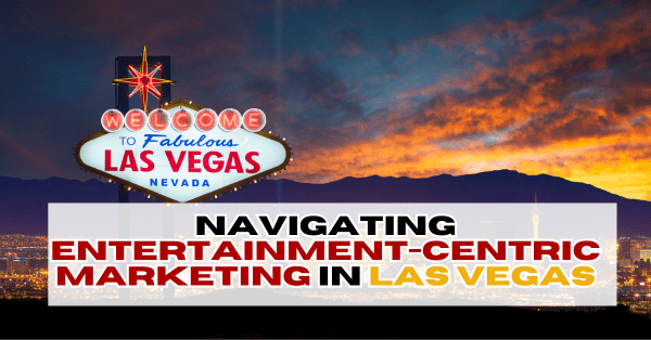 Entertainment-Centric Marketing in Las Vegas