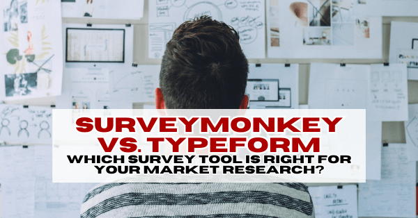 SurveyMonkey vs Typeform – Which Survey Tool is Right for Your Market Research?